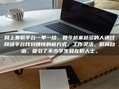 章丘网上兼职平台一单一结，如今越来越多的人通过网络平台找到赚钱的新方式，工作灵活，时间自由，吸引了不少学生和在职人士。