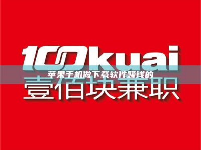 章丘苹果手机做下载软件赚钱的